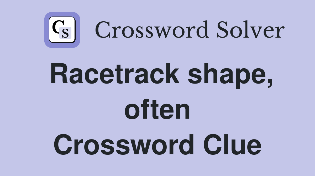 Racetrack shape, often Crossword Clue