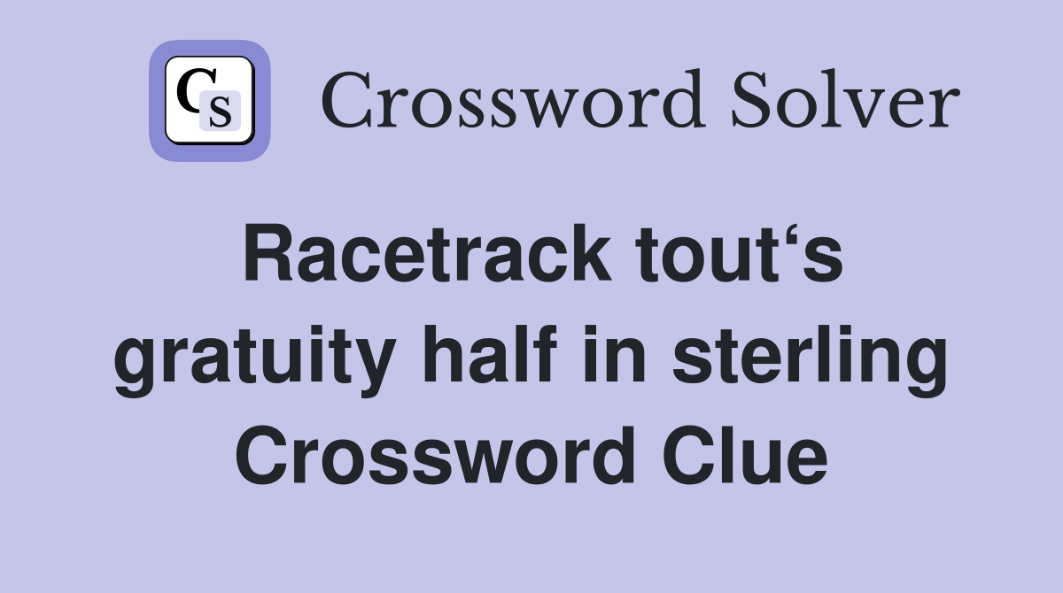 Racetrack tout‘s gratuity half in sterling Crossword Clue