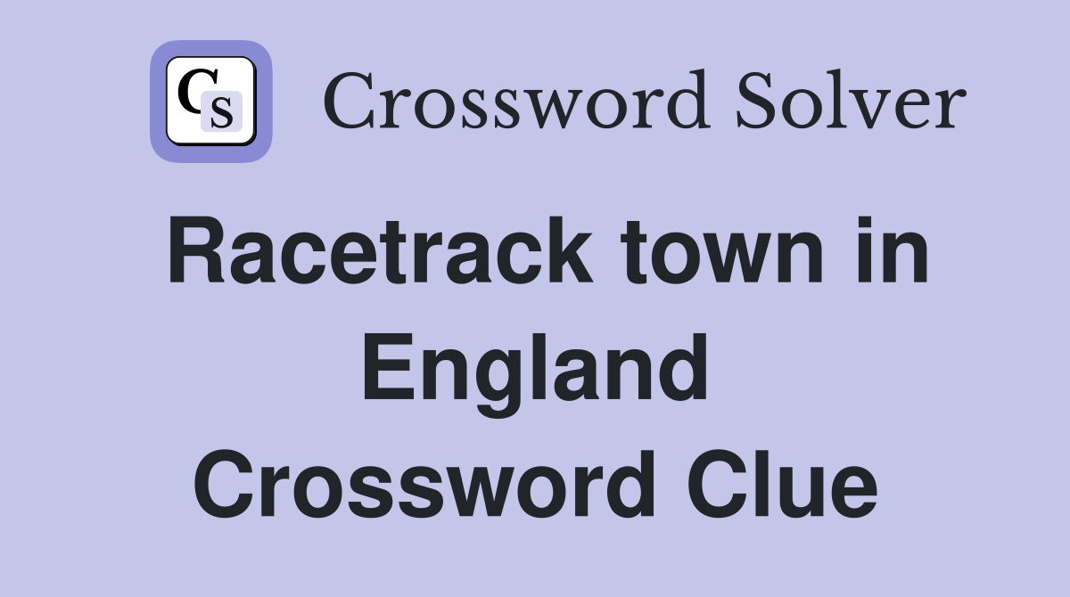 Racetrack town in England Crossword Clue