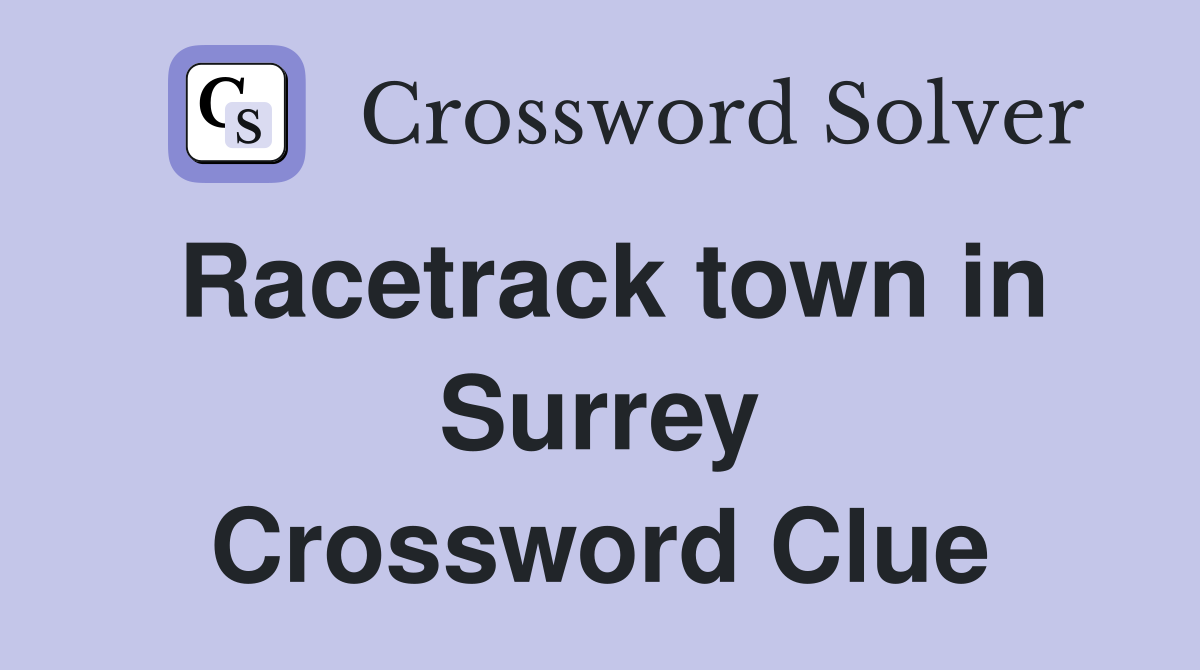 Racetrack town in Surrey Crossword Clue
