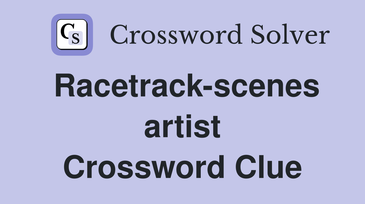 Racetrack-scenes artist Crossword Clue