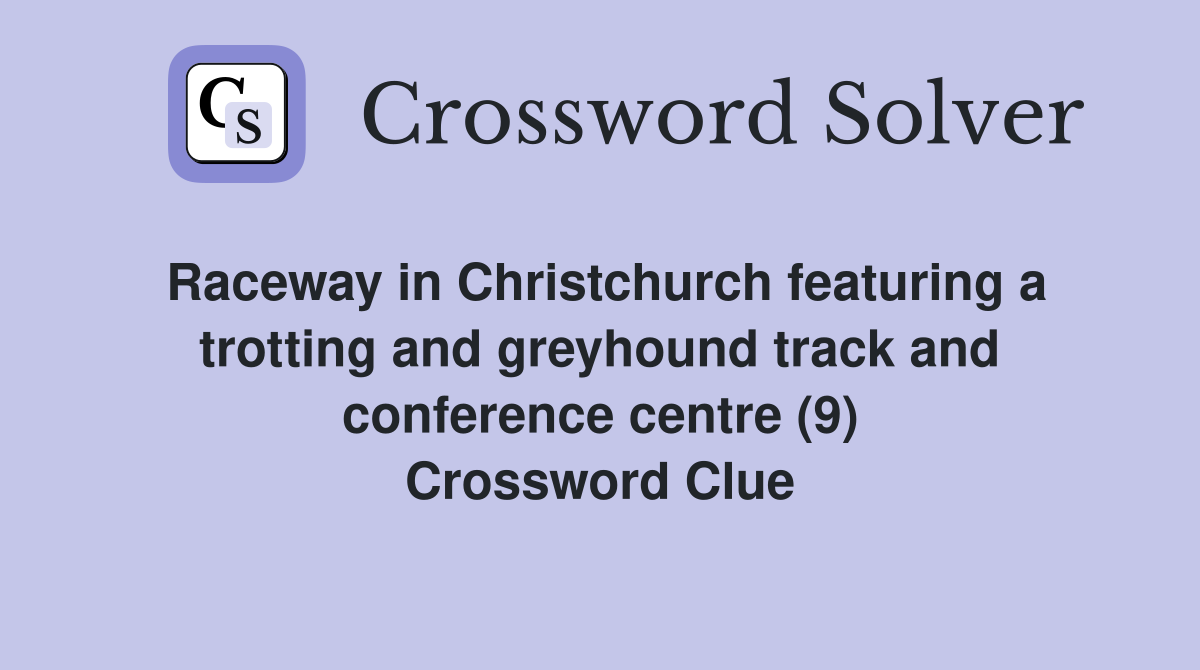 Raceway in Christchurch featuring a trotting and greyhound track and conference centre (9) Crossword Clue