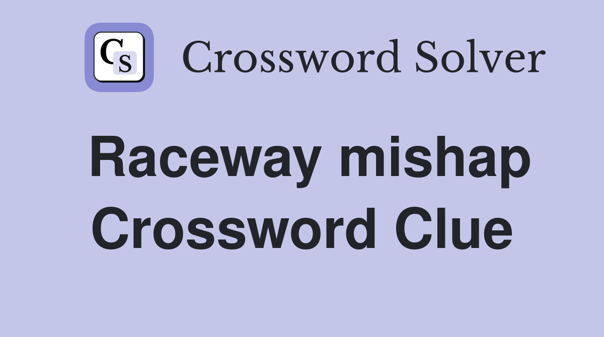 Raceway mishap Crossword Clue