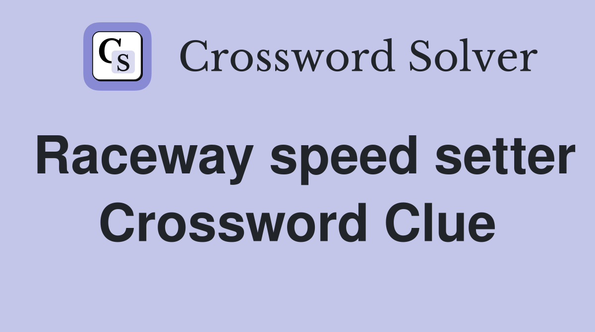 Raceway speed setter Crossword Clue