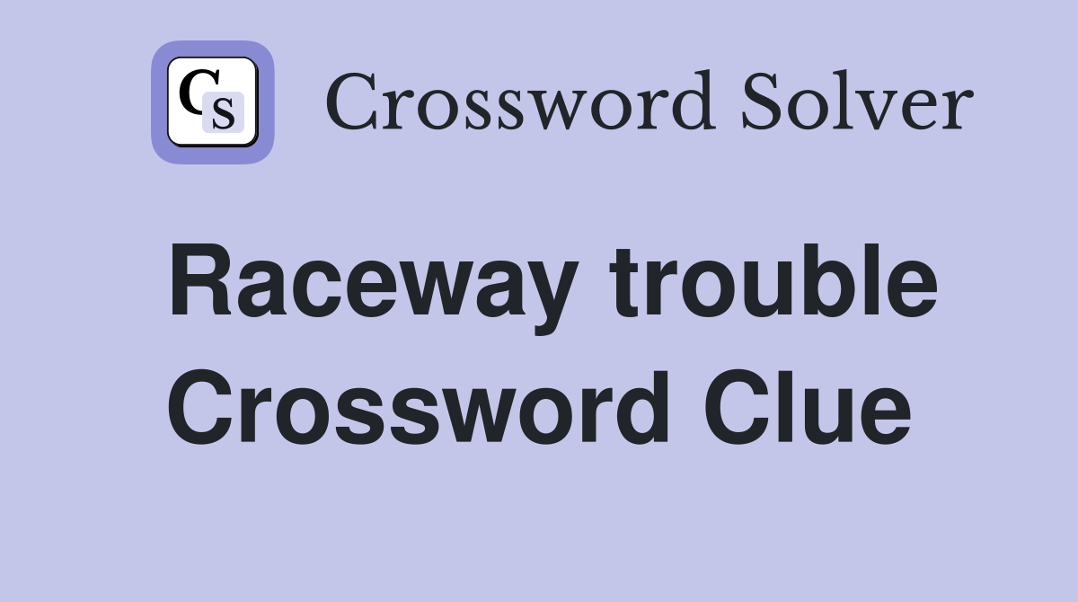 Raceway trouble Crossword Clue
