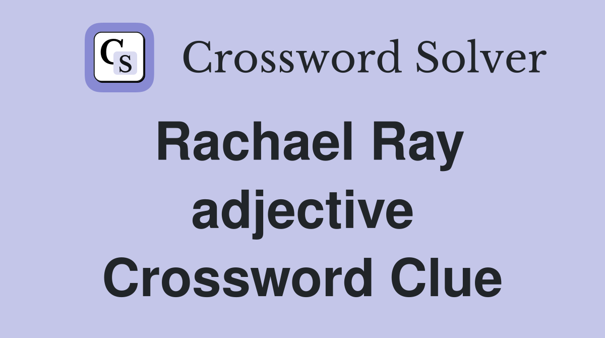 Rachael Ray adjective Crossword Clue
