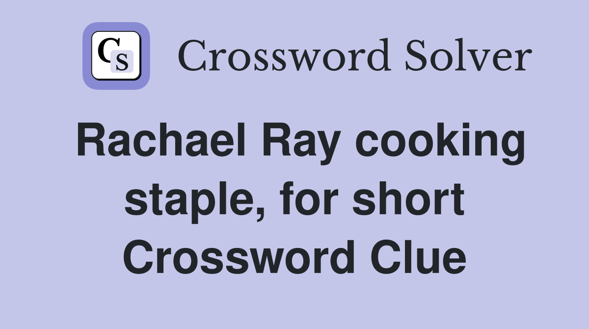 Rachael Ray cooking staple, for short Crossword Clue