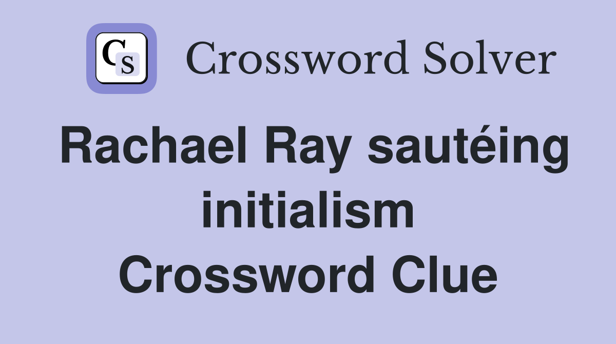 Rachael Ray sautéing initialism Crossword Clue