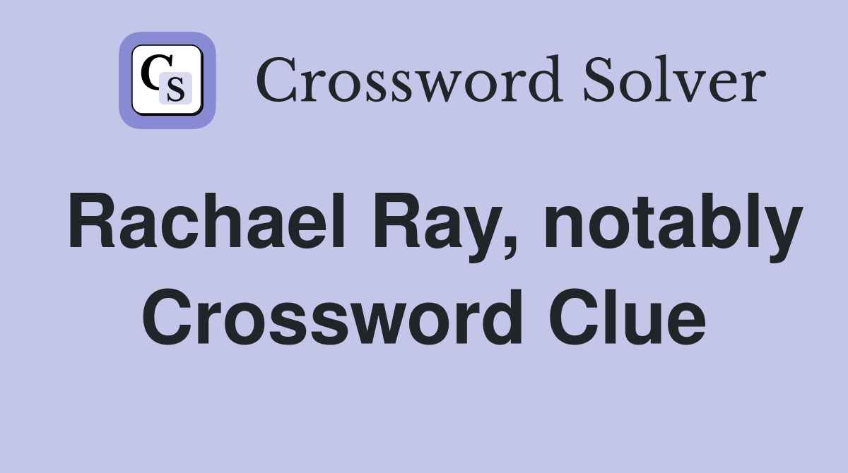 Rachael Ray, notably Crossword Clue