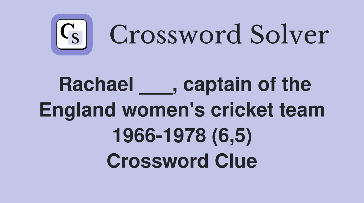 Rachael ___, captain of the England women's cricket team 1966-1978 (6,5) Crossword Clue