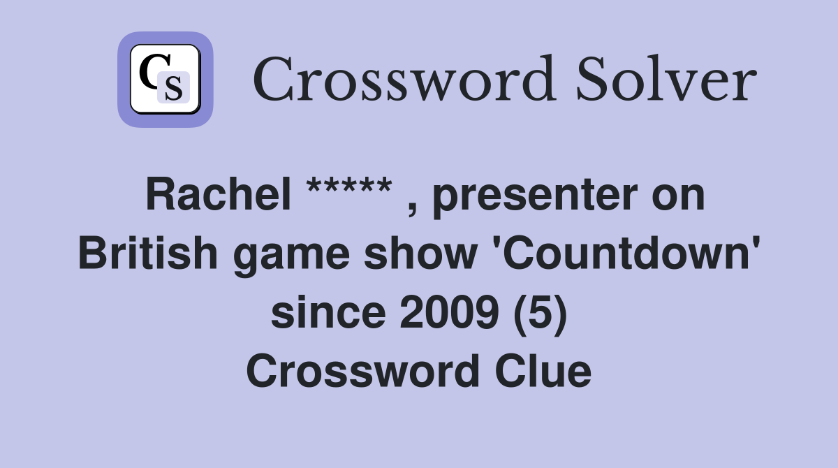 Rachel ***** , presenter on British game show 'Countdown' since 2009 (5) Crossword Clue