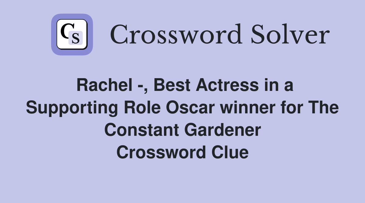 Rachel -, Best Actress in a Supporting Role Oscar winner for The Constant Gardener Crossword Clue