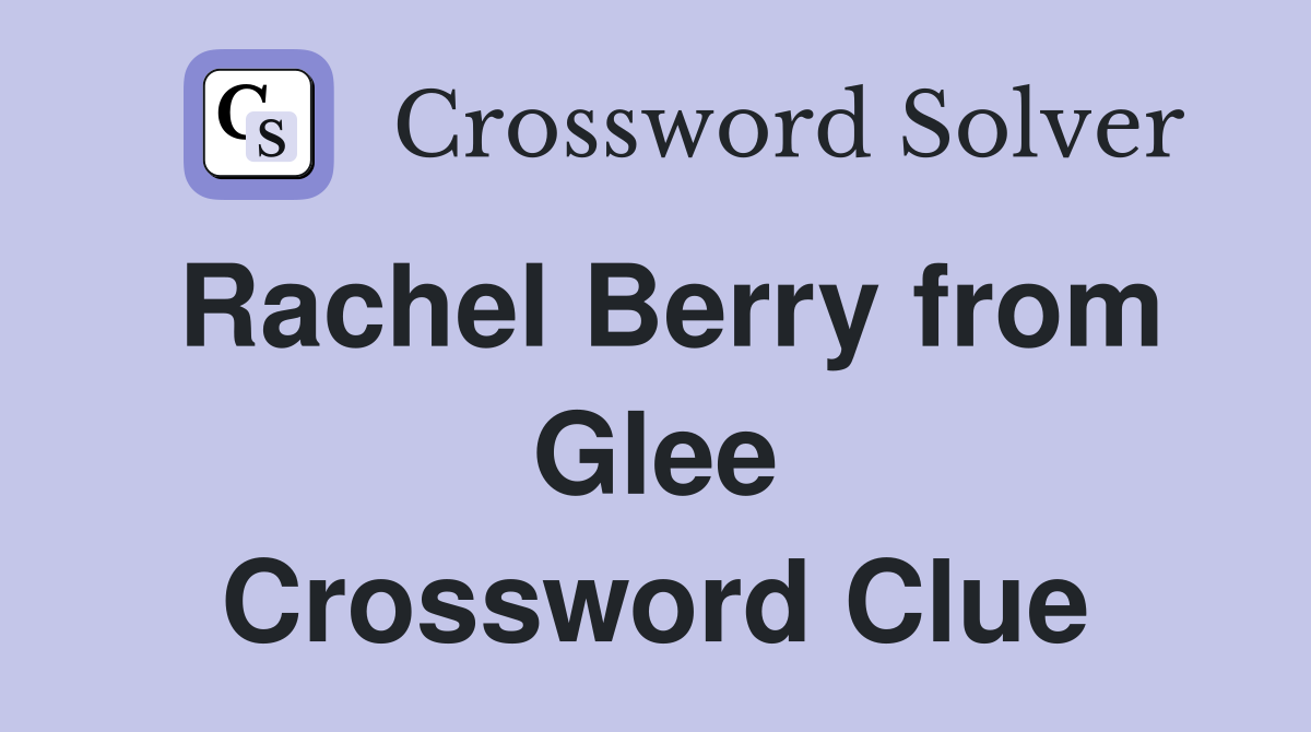 Rachel Berry from Glee Crossword Clue