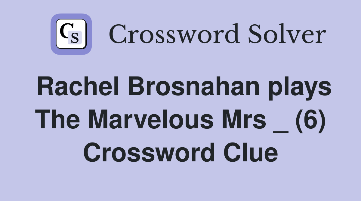 Rachel Brosnahan plays The Marvelous Mrs _ (6) Crossword Clue