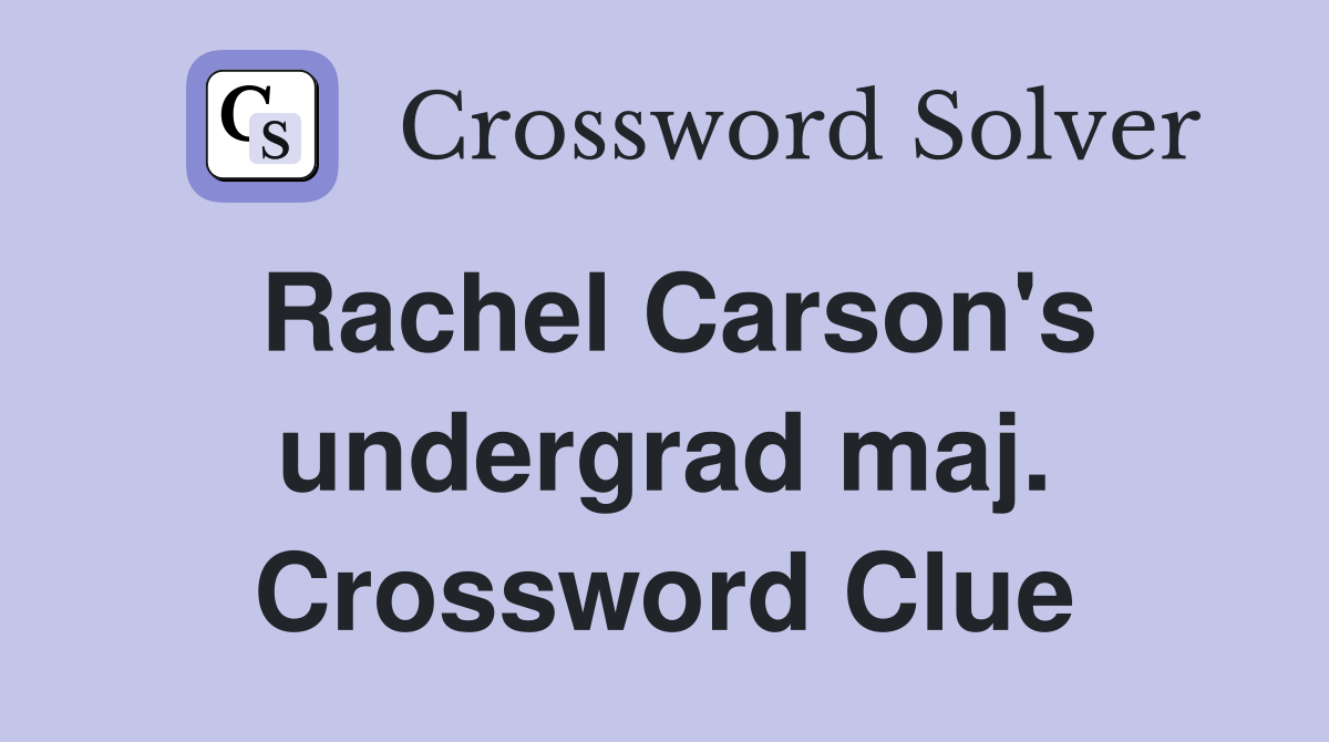 Rachel Carson's undergrad maj. Crossword Clue