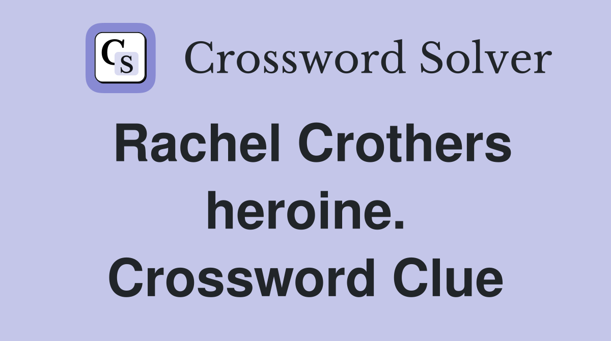 Rachel Crothers heroine. Crossword Clue