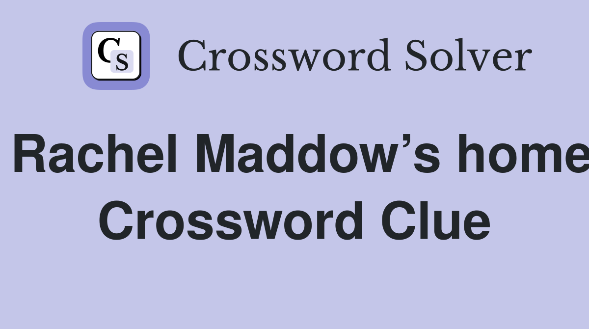 Rachel Maddow’s home Crossword Clue