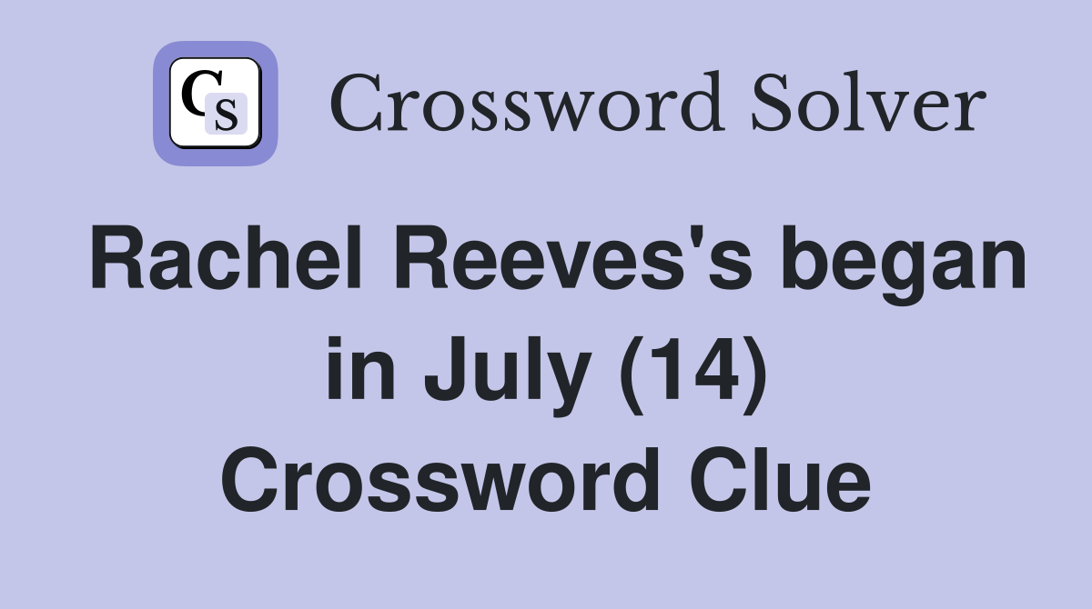 Rachel Reeves's began in July (14) Crossword Clue