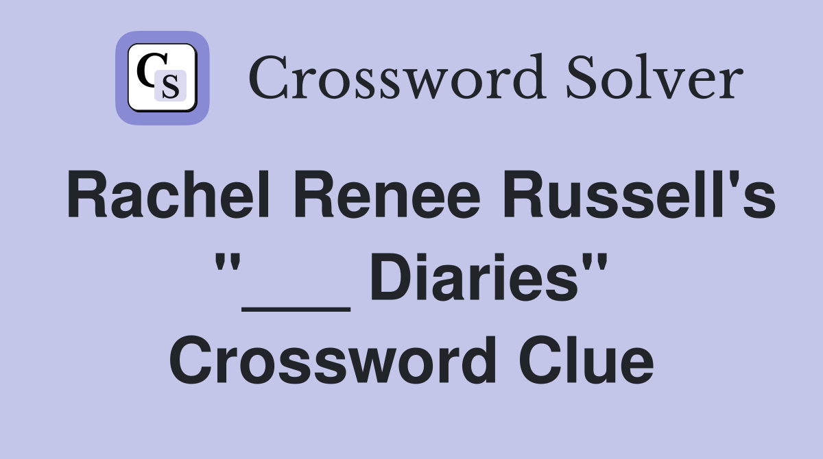 Rachel Renee Russell's "___ Diaries" Crossword Clue