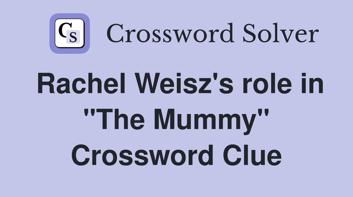 Rachel Weisz's role in "The Mummy" Crossword Clue