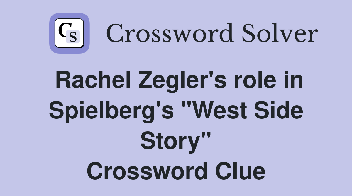 Rachel Zegler's role in Spielberg's "West Side Story" Crossword Clue