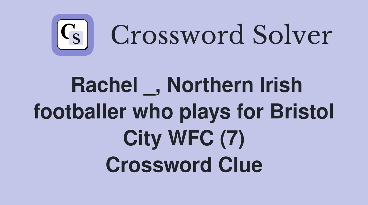 Rachel _, Northern Irish footballer who plays for Bristol City WFC (7) Crossword Clue