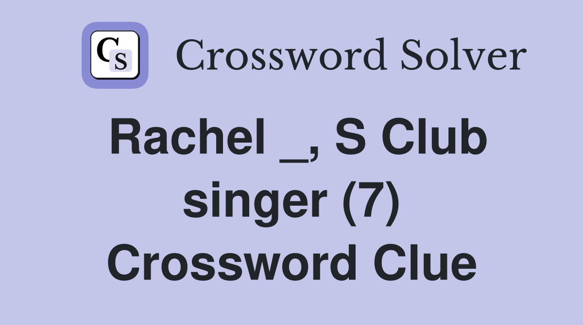 Rachel _, S Club singer (7) Crossword Clue