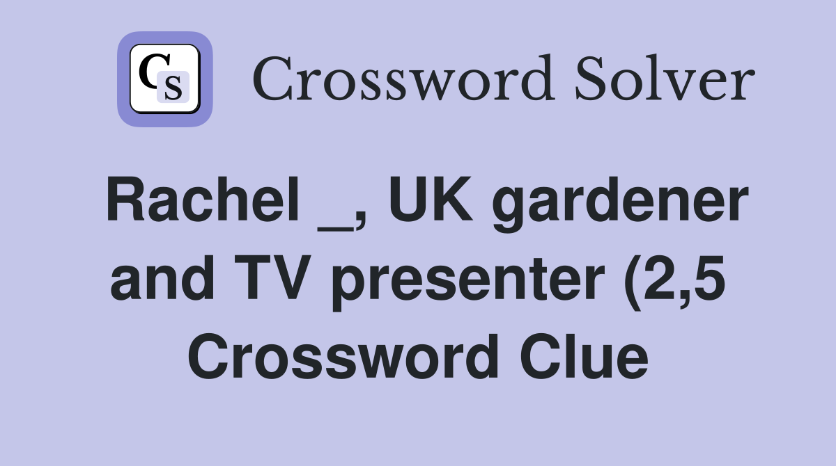 Rachel UK gardener and TV presenter (2 5) Crossword Clue Answers Rachel UK gardener and TV presenter (2 5) Crossword Clue Answers