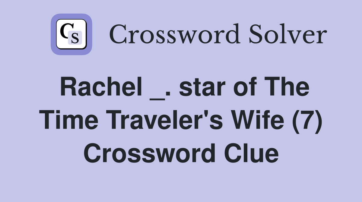 Rachel _. star of The Time Traveler's Wife (7) Crossword Clue