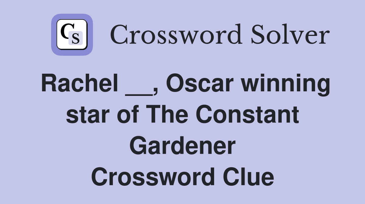 Rachel __, Oscar winning star of The Constant Gardener Crossword Clue