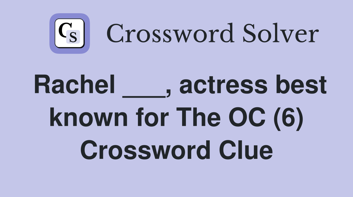 Rachel ___, actress best known for The OC (6) Crossword Clue