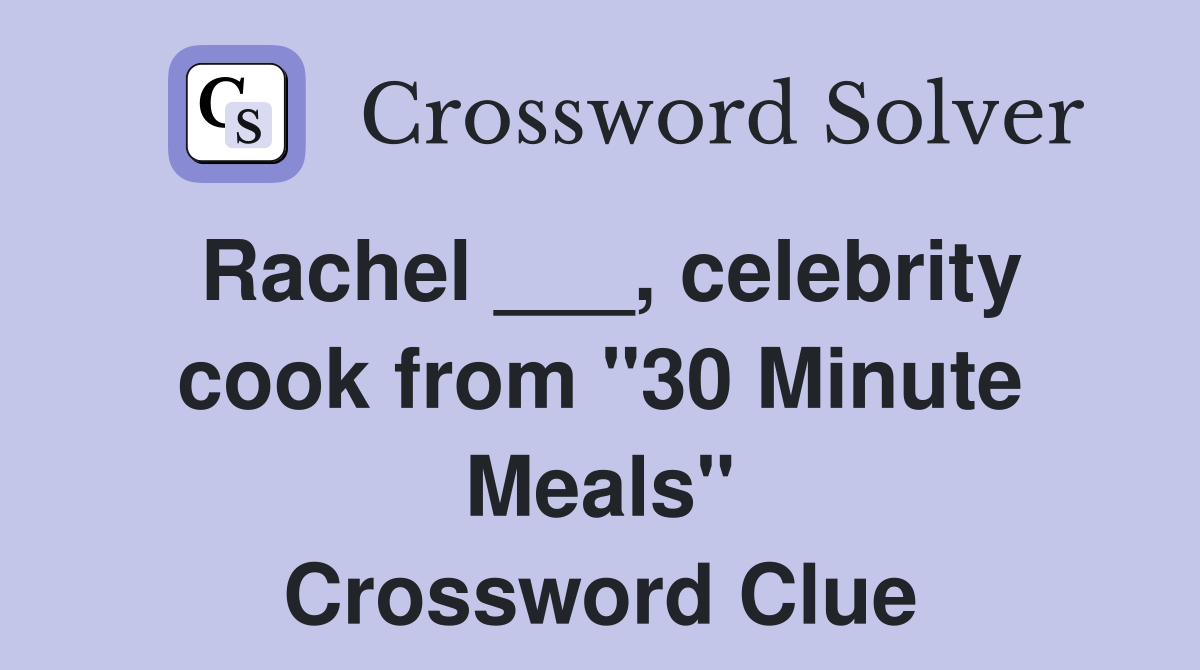 Rachel ___, celebrity cook from "30 Minute Meals" Crossword Clue