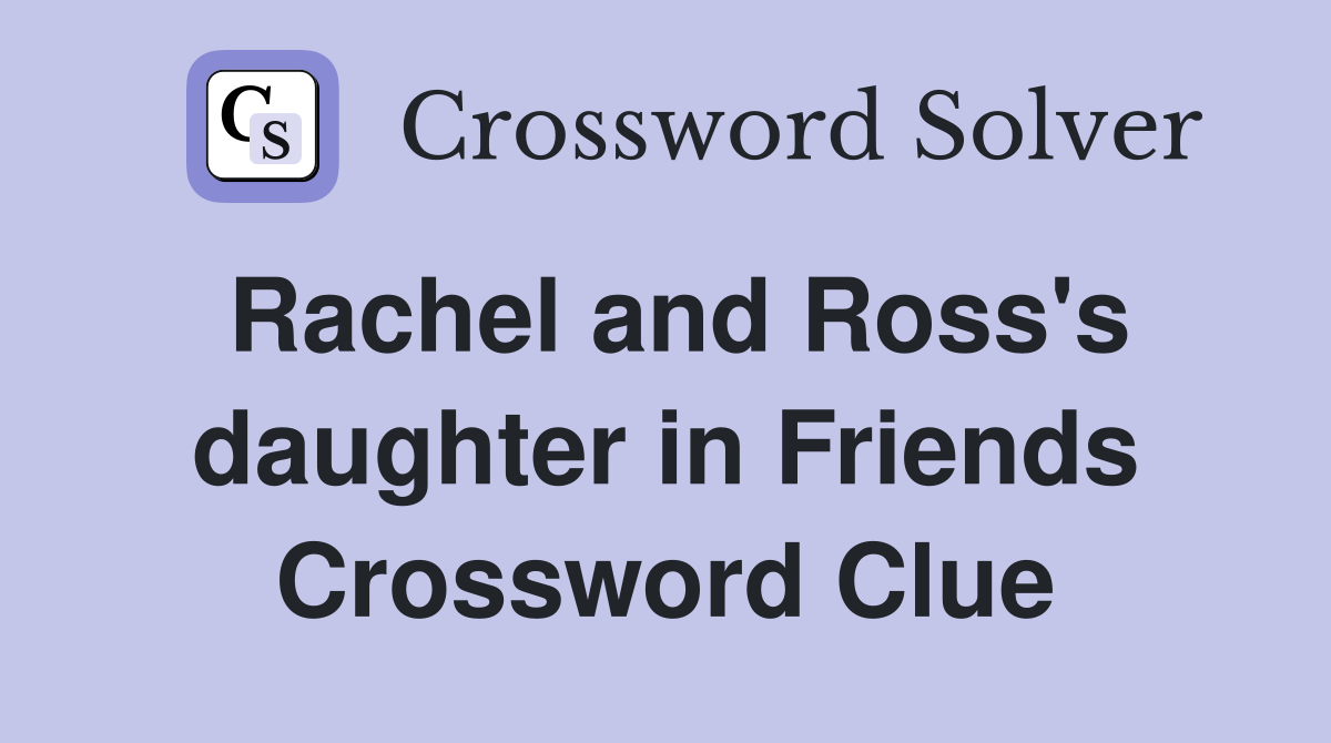 Rachel and Ross's daughter in Friends Crossword Clue