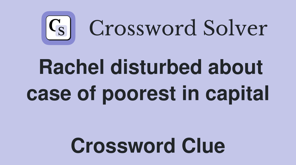 Rachel disturbed about case of poorest in capital  Crossword Clue