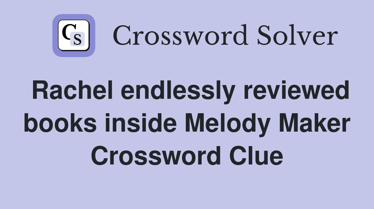 Rachel endlessly reviewed books inside Melody Maker Crossword Clue