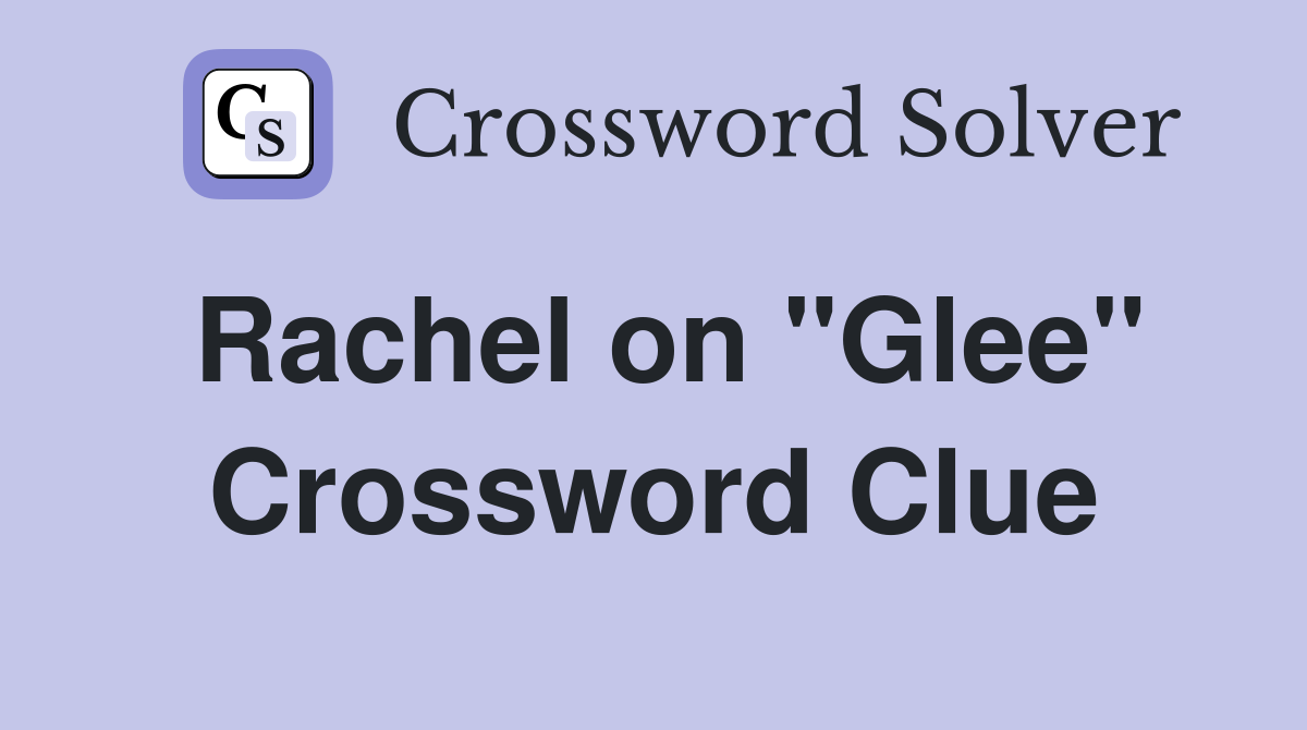 Rachel on ''Glee'' Crossword Clue