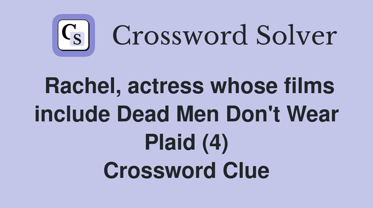 Rachel, actress whose films include Dead Men Don't Wear Plaid (4) Crossword Clue