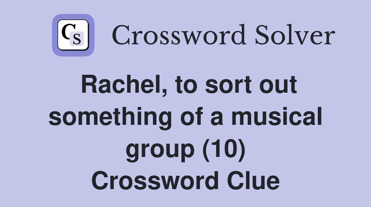 Rachel, to sort out something of a musical group (10) Crossword Clue