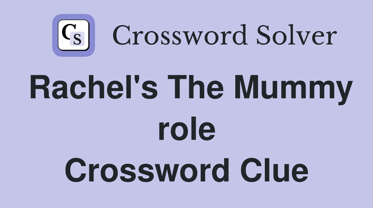 Rachel's The Mummy role Crossword Clue