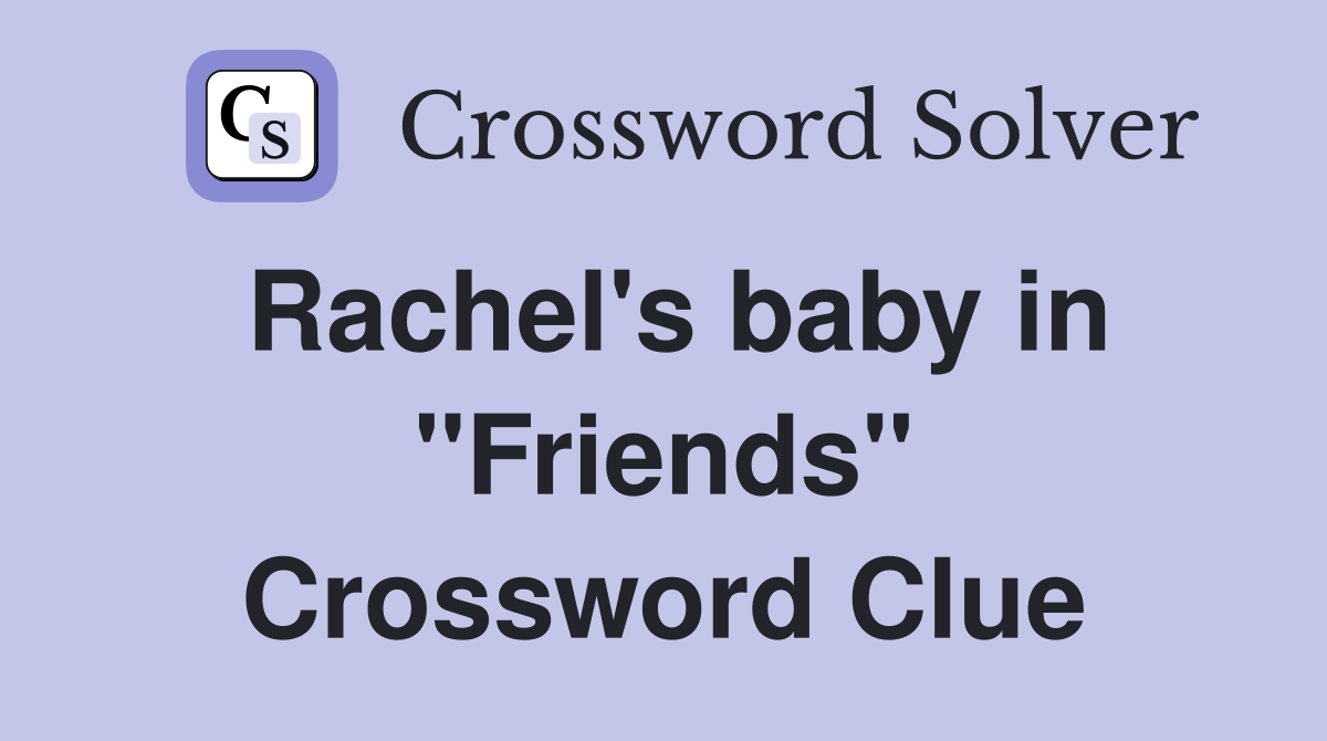 Rachel's baby in "Friends" Crossword Clue