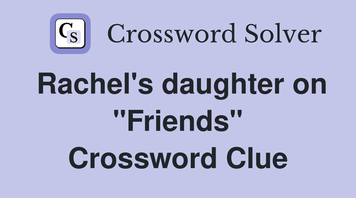 Rachel's daughter on "Friends" Crossword Clue