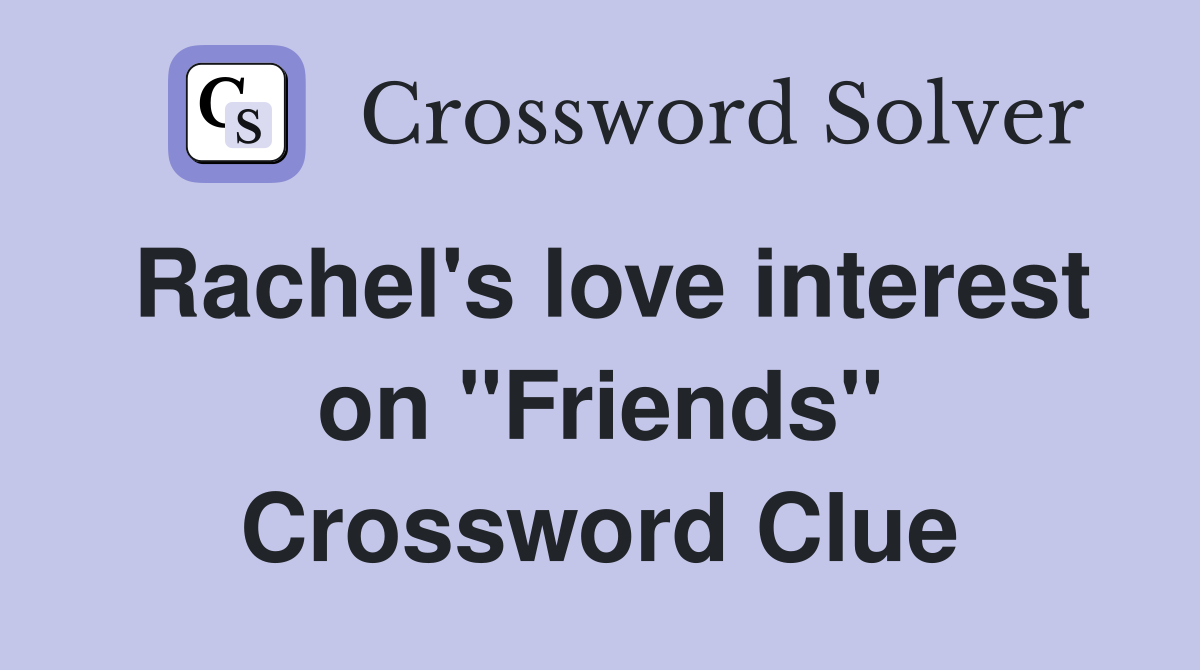Rachel's love interest on "Friends" Crossword Clue