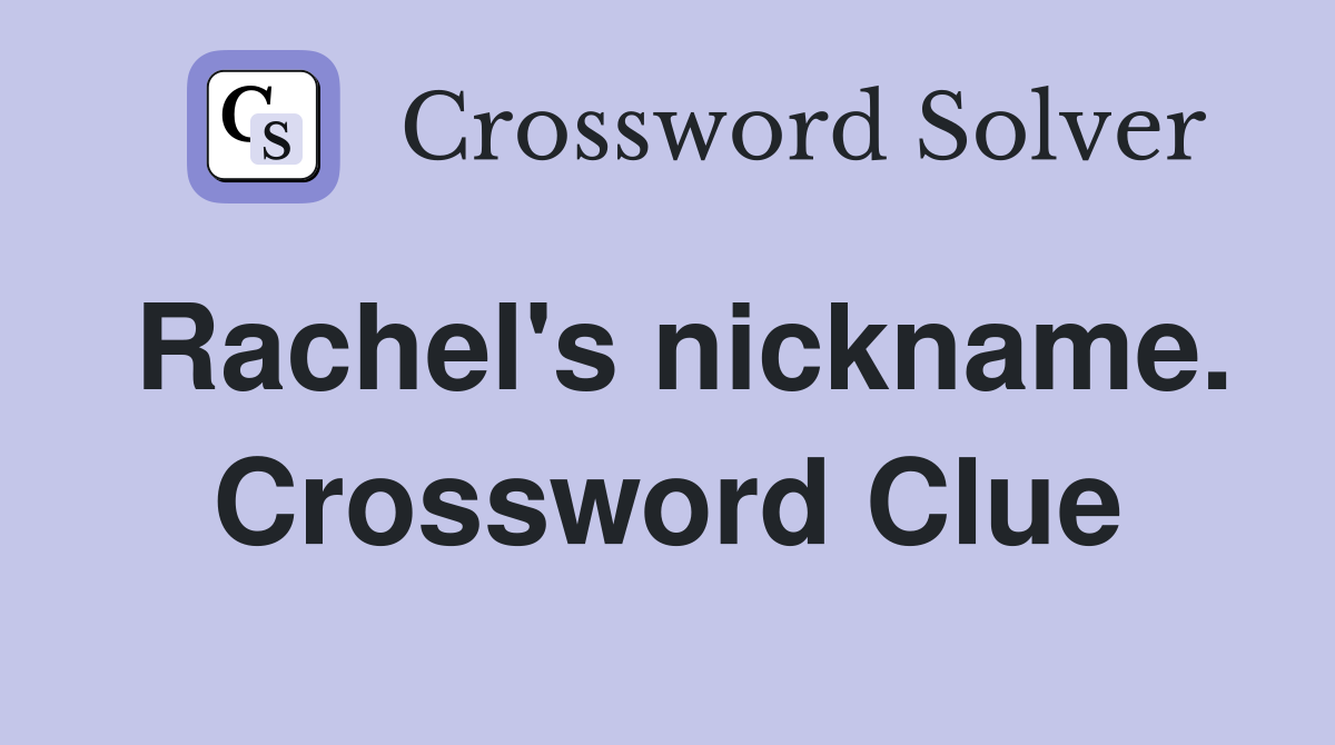 Rachel's nickname. Crossword Clue