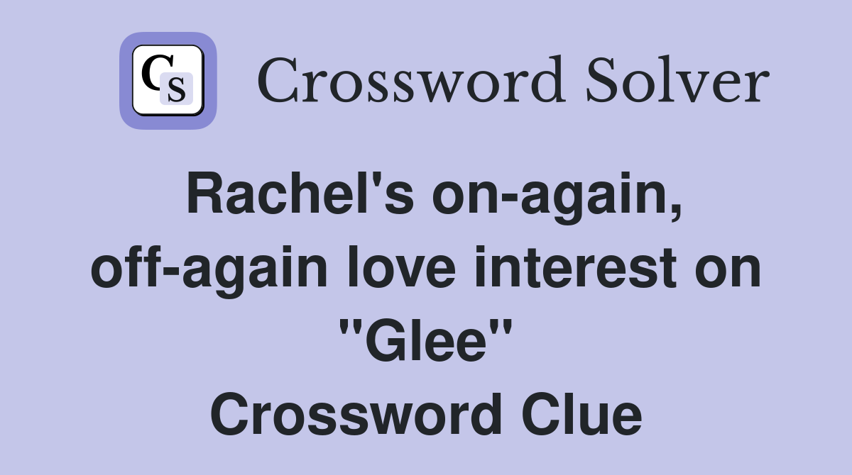 Rachel's on-again, off-again love interest on "Glee" Crossword Clue