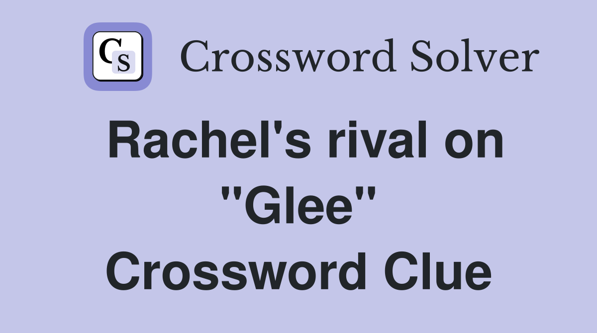 Rachel's rival on "Glee" Crossword Clue