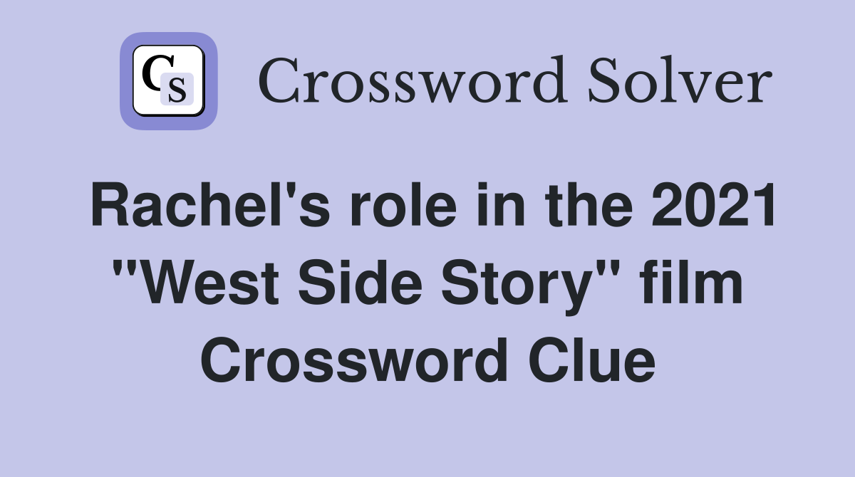 Rachel's role in the 2021 "West Side Story" film Crossword Clue