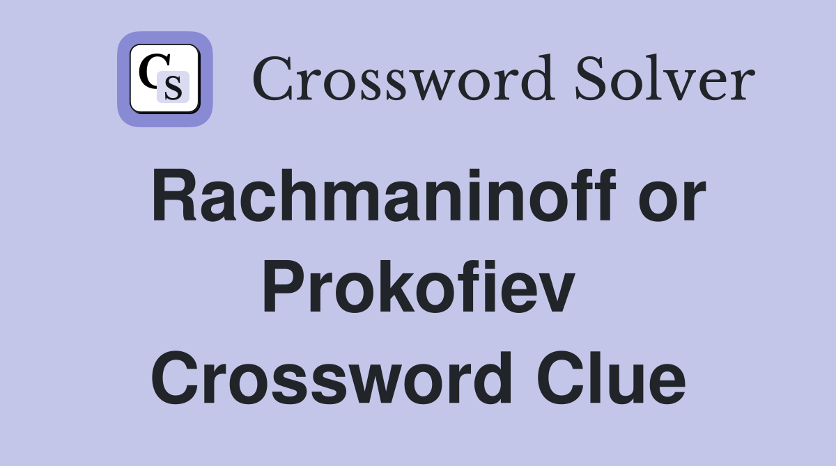 Rachmaninoff or Prokofiev Crossword Clue