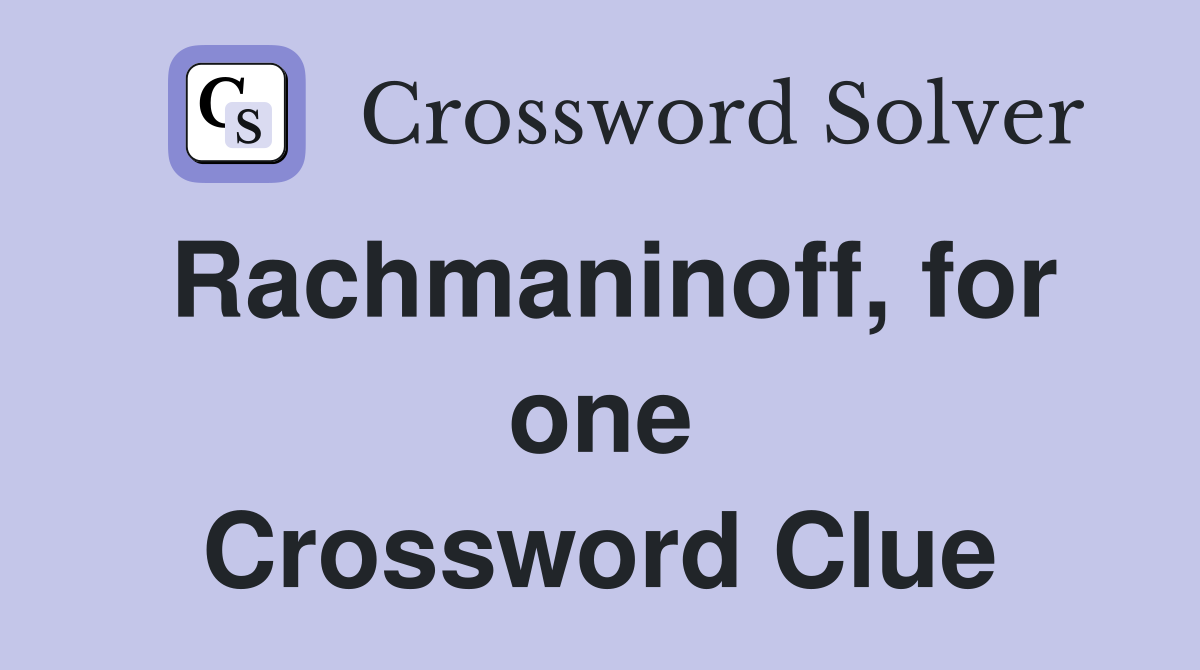 Rachmaninoff, for one Crossword Clue