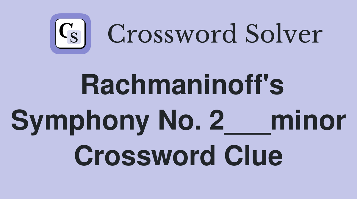 Rachmaninoff's Symphony No. 2___minor Crossword Clue