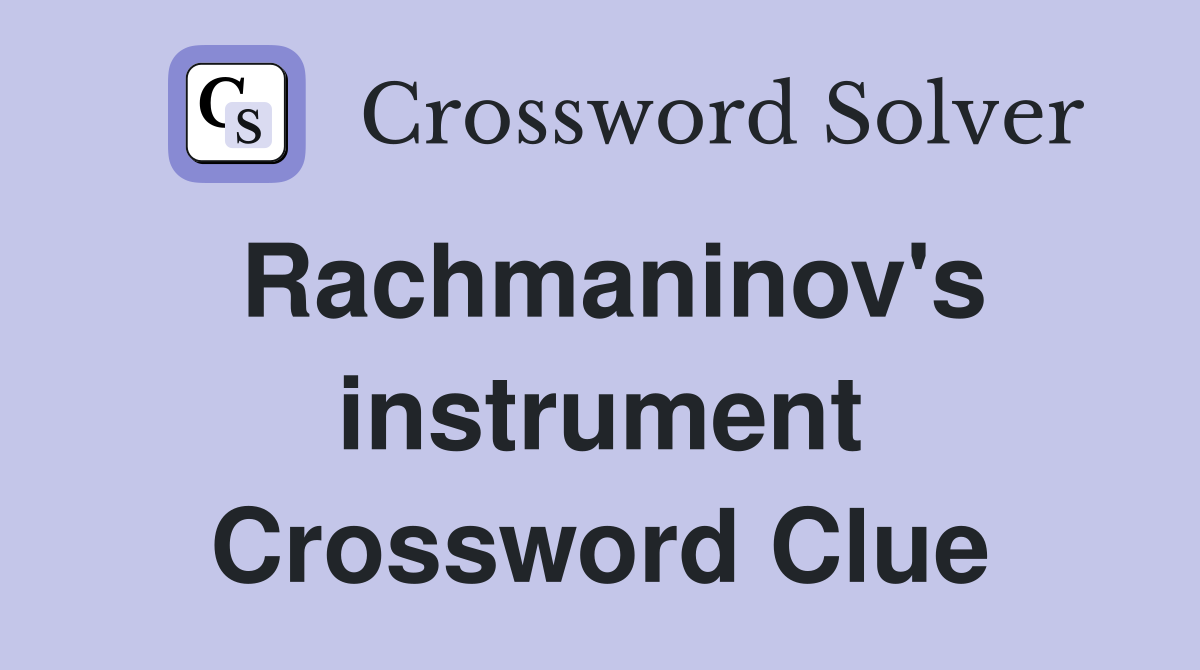 Rachmaninov's instrument Crossword Clue